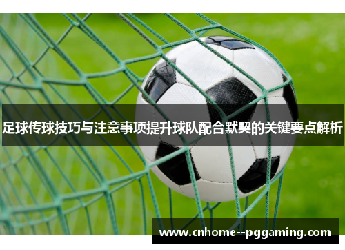 足球传球技巧与注意事项提升球队配合默契的关键要点解析