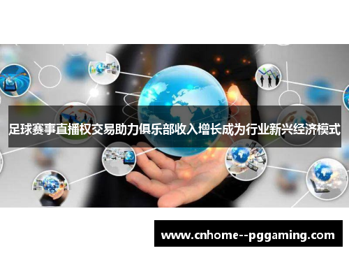 足球赛事直播权交易助力俱乐部收入增长成为行业新兴经济模式