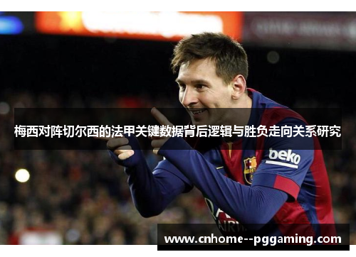 梅西对阵切尔西的法甲关键数据背后逻辑与胜负走向关系研究