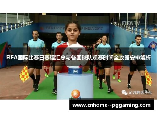 FIFA国际比赛日赛程汇总与各国球队观赛时间全攻略安排解析 FIFA国际比赛日赛程汇总与各国球队观赛时间全攻略安排解析